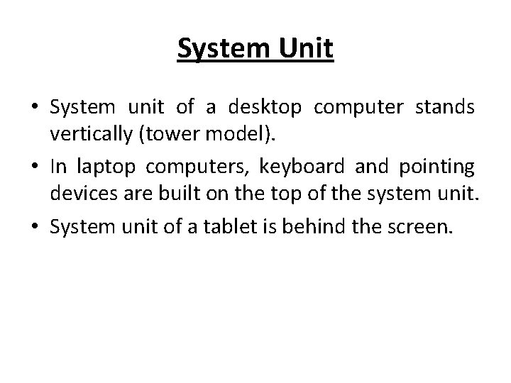System Unit • System unit of a desktop computer stands vertically (tower model). •