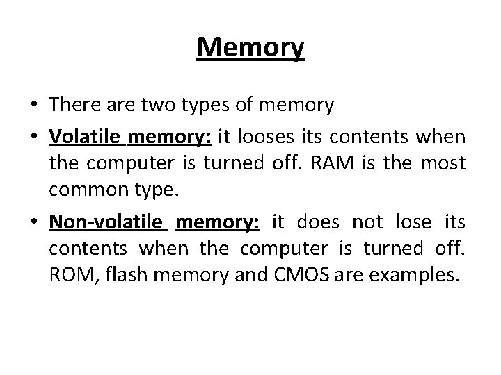 Memory • There are two types of memory • Volatile memory: it looses its