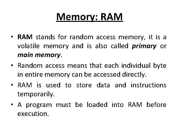 Memory: RAM • RAM stands for random access memory, it is a volatile memory