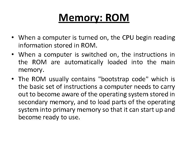 Memory: ROM • When a computer is turned on, the CPU begin reading information