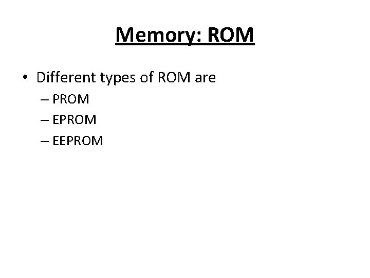 Memory: ROM • Different types of ROM are – PROM – EEPROM 