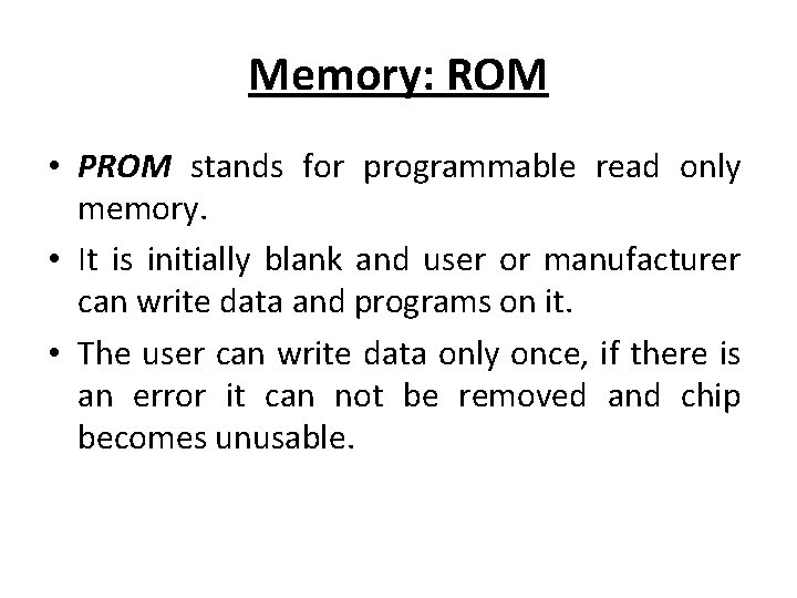 Memory: ROM • PROM stands for programmable read only memory. • It is initially