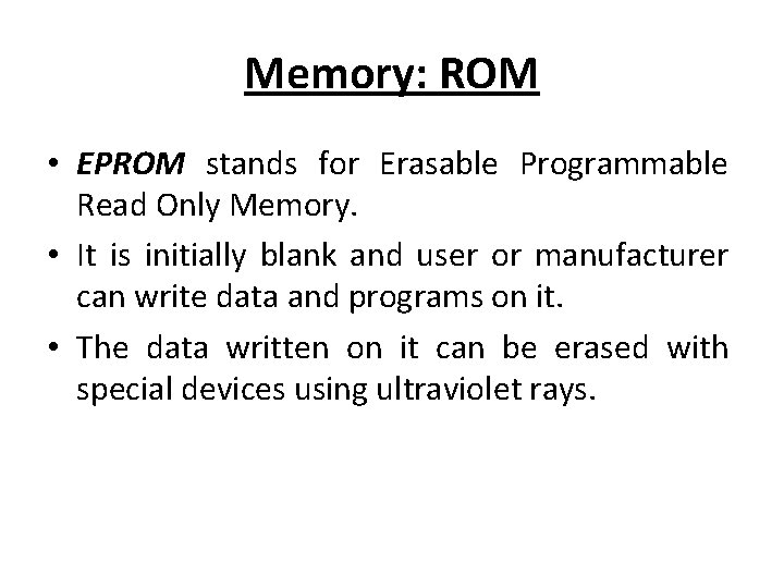 Memory: ROM • EPROM stands for Erasable Programmable Read Only Memory. • It is