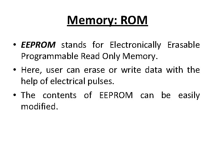 Memory: ROM • EEPROM stands for Electronically Erasable Programmable Read Only Memory. • Here,