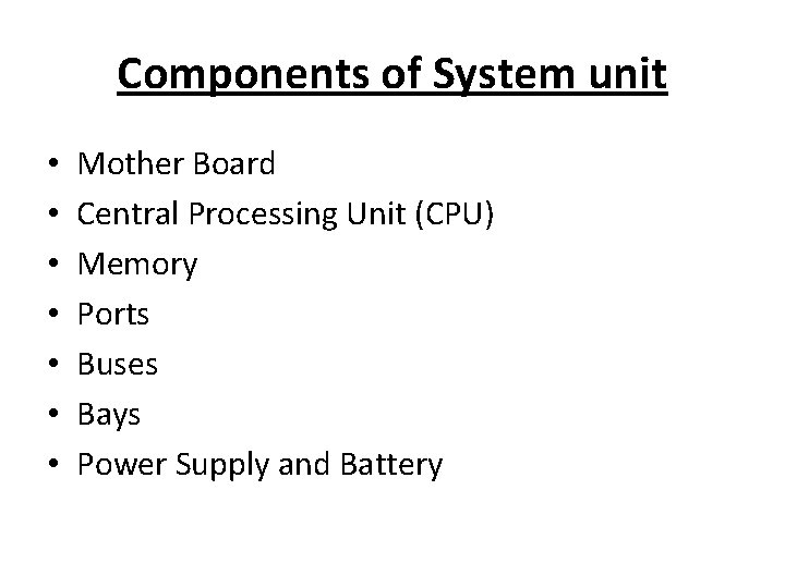 Components of System unit • • Mother Board Central Processing Unit (CPU) Memory Ports