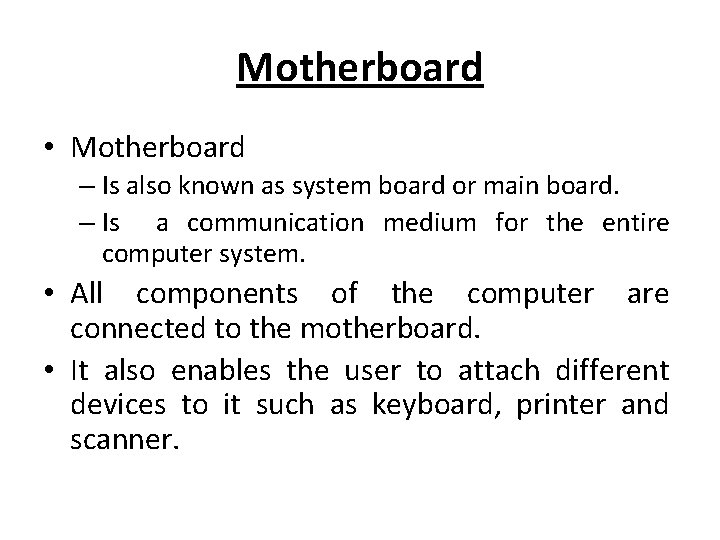 Motherboard • Motherboard – Is also known as system board or main board. –
