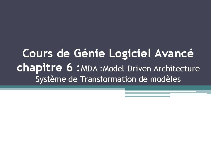 Cours de Génie Logiciel Avancé chapitre 6 : MDA : Model-Driven Architecture Système de