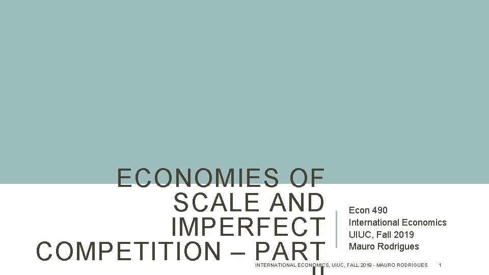 ECONOMIES OF SCALE AND IMPERFECT COMPETITION – PART Econ 490 International Economics UIUC, Fall