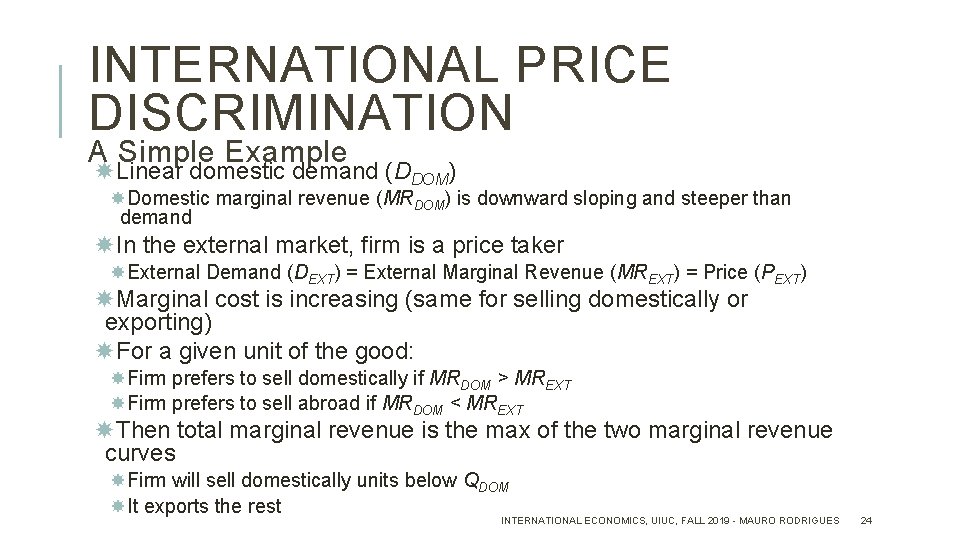 INTERNATIONAL PRICE DISCRIMINATION A Simple Example Linear domestic demand (DDOM) Domestic marginal revenue (MRDOM)