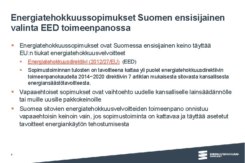 Energiatehokkuussopimukset Suomen ensisijainen valinta EED toimeenpanossa § Energiatehokkuussopimukset ovat Suomessa ensisijainen keino täyttää EU: