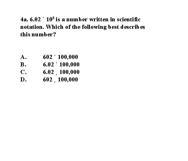 4 a. 6. 02 ´ 105 is a number written in scientific notation. Which