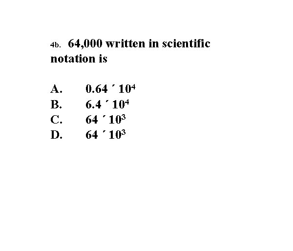 64, 000 written in scientific notation is 4 b. A. B. C. D. 0.