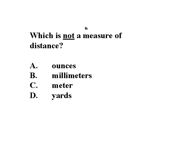 8 c Which is not a measure of distance? A. B. C. D. ounces