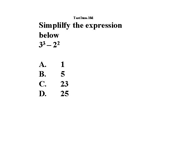 Test Item 10 d Simplilfy the expression below 33 – 22 A. B. C.