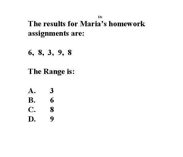 12 c The results for Maria’s homework assignments are: 6, 8, 3, 9, 8