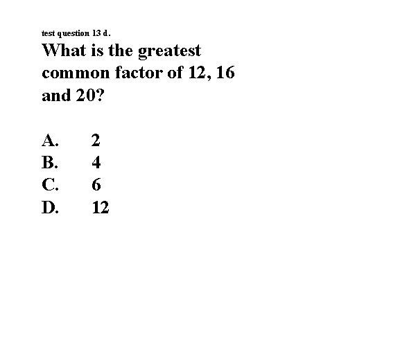 test question 13 d. What is the greatest common factor of 12, 16 and