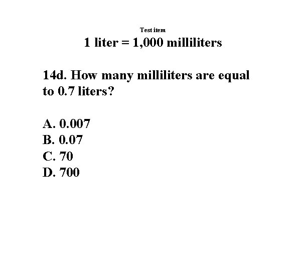 Test item 1 liter = 1, 000 milliliters 14 d. How many milliliters are