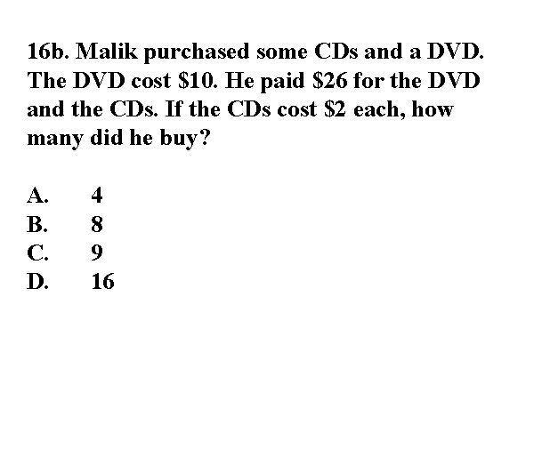 16 b. Malik purchased some CDs and a DVD. The DVD cost $10. He