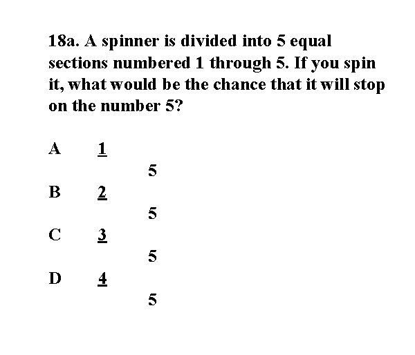 18 a. A spinner is divided into 5 equal sections numbered 1 through 5.