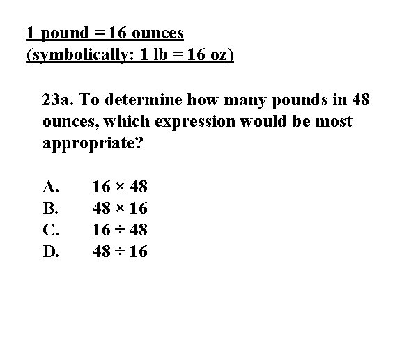 1 pound = 16 ounces (symbolically: 1 lb = 16 oz) 23 a. To