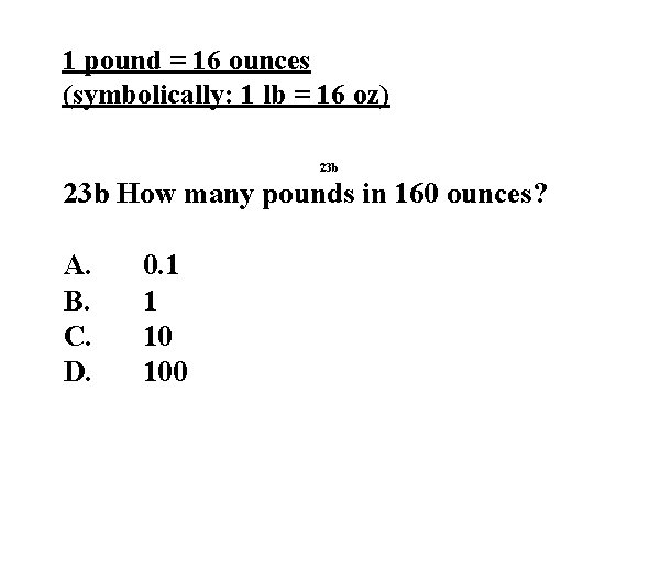 1 pound = 16 ounces (symbolically: 1 lb = 16 oz) 23 b How