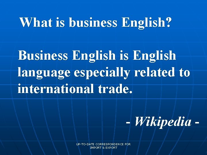 What is business English? Business English is English language especially related to international trade.