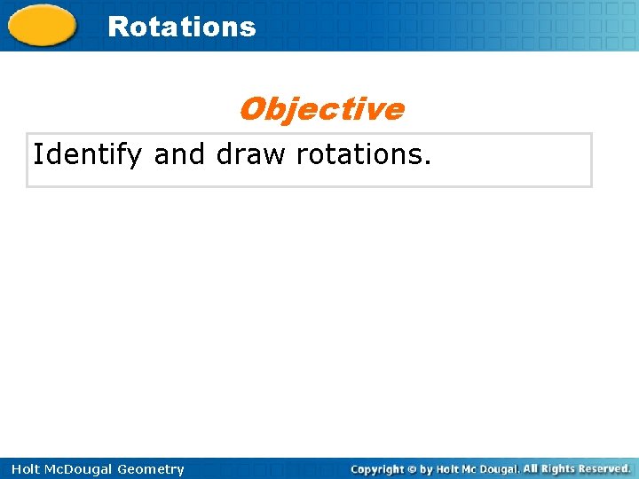 Rotations Objective Identify and draw rotations. Holt Mc. Dougal Geometry 