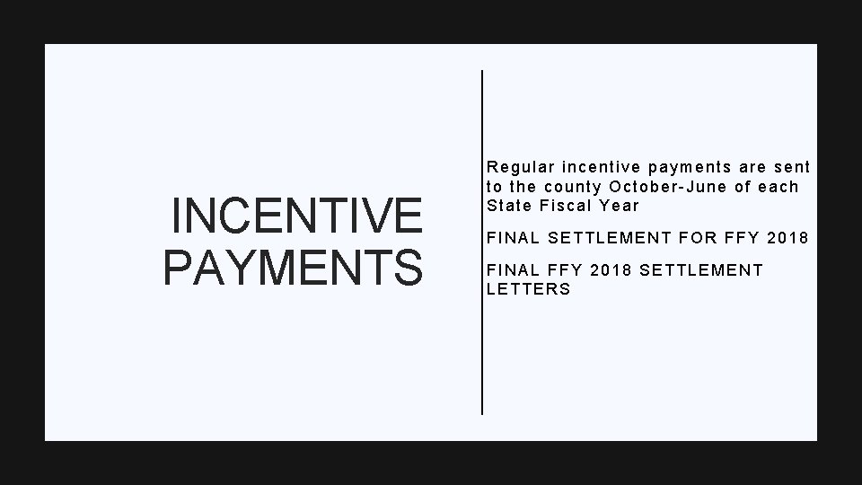 INCENTIVE PAYMENTS Regular incentive payments are sent to the county October-June of each State