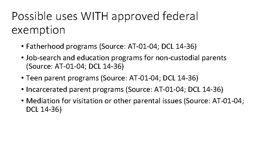 Possible uses WITH approved federal exemption • Fatherhood programs (Source: AT-01 -04; DCL 14