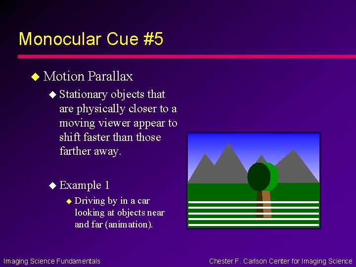 Monocular Cue #5 u Motion Parallax u Stationary objects that are physically closer to Monocular Cue #5 u Motion Parallax u Stationary objects that are physically closer to