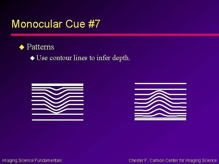 Monocular Cue #7 u Patterns u Use contour lines to infer depth. Imaging Science Monocular Cue #7 u Patterns u Use contour lines to infer depth. Imaging Science