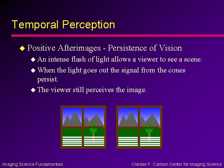 Temporal Perception u Positive Afterimages - Persistence of Vision u An intense flash of Temporal Perception u Positive Afterimages - Persistence of Vision u An intense flash of