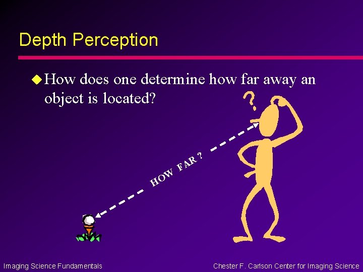 Depth Perception u How does one determine how far away an object is located? Depth Perception u How does one determine how far away an object is located?