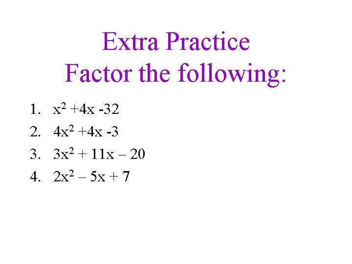 Extra Practice Factor the following: 1. 2. 3. 4. x 2 +4 x -32