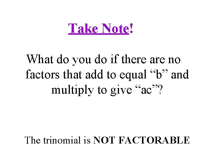 Take Note! What do you do if there are no factors that add to