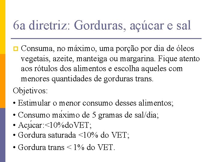 6 a diretriz: Gorduras, açúcar e sal Consuma, no máximo, uma porção por dia