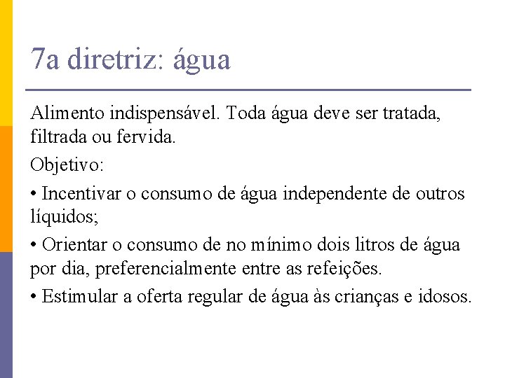 7 a diretriz: água Alimento indispensável. Toda água deve ser tratada, filtrada ou fervida.