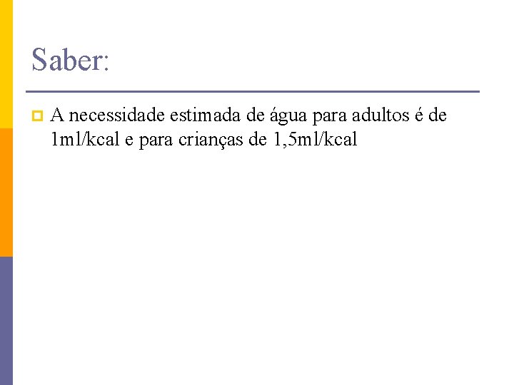 Saber: p A necessidade estimada de água para adultos é de 1 ml/kcal e