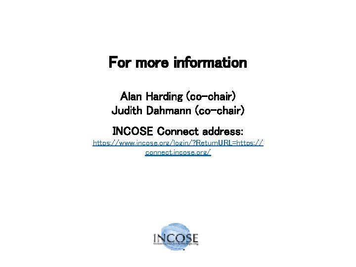 For more information Alan Harding (co-chair) Judith Dahmann (co-chair) INCOSE Connect address: https: //www.