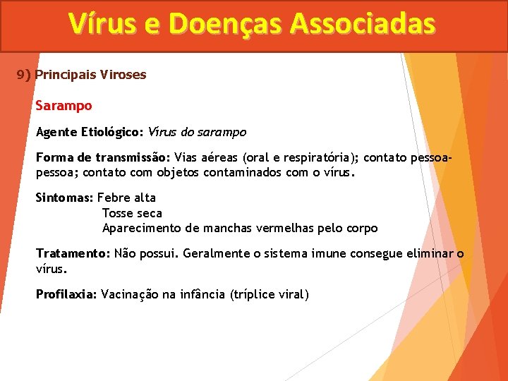 Vírus e Doenças Associadas 9) Principais Viroses Sarampo Agente Etiológico: Vírus do sarampo Forma