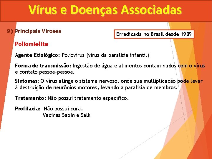 Vírus e Doenças Associadas 9) Principais Viroses Erradicada no Brasil desde 1989 Poliomielite Agente