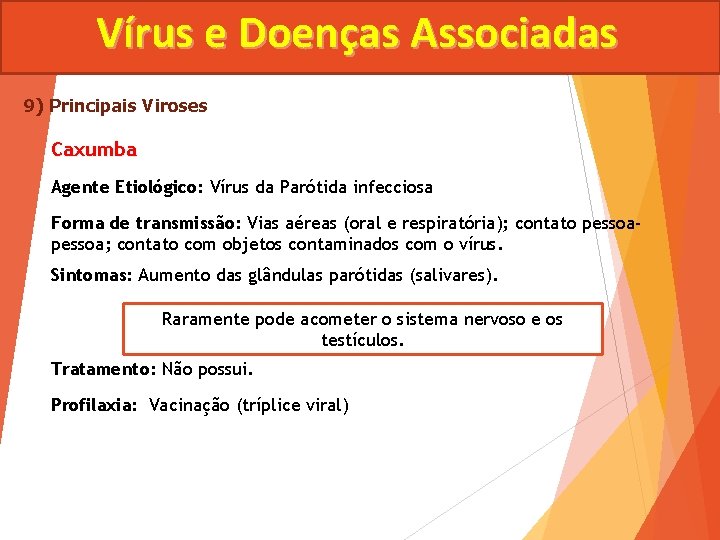 Vírus e Doenças Associadas 9) Principais Viroses Caxumba Agente Etiológico: Vírus da Parótida infecciosa