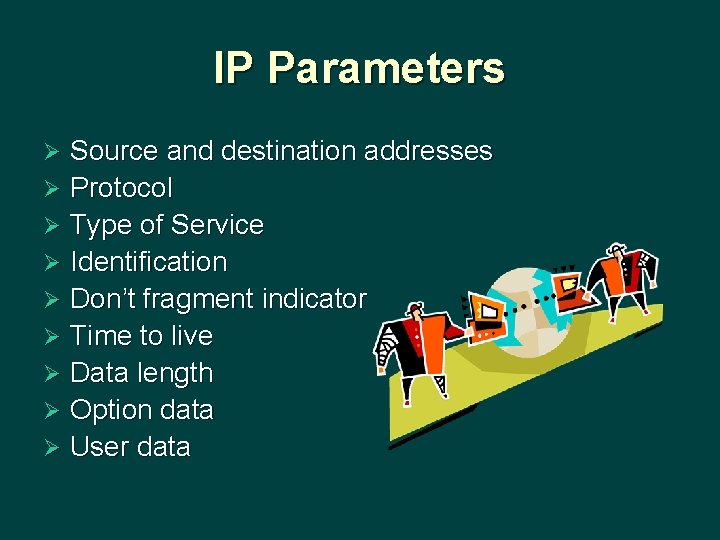 IP Parameters Source and destination addresses Ø Protocol Ø Type of Service Ø Identification