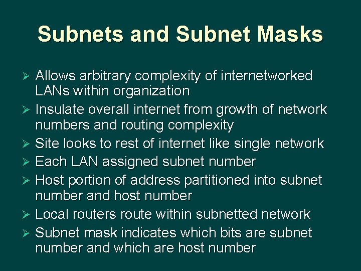 Subnets and Subnet Masks Allows arbitrary complexity of internetworked LANs within organization Ø Insulate