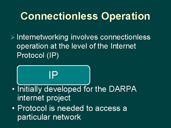 Connectionless Operation Ø Internetworking involves connectionless operation at the level of the Internet Protocol