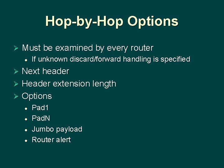 Hop-by-Hop Options Ø Must be examined by every router l If unknown discard/forward handling
