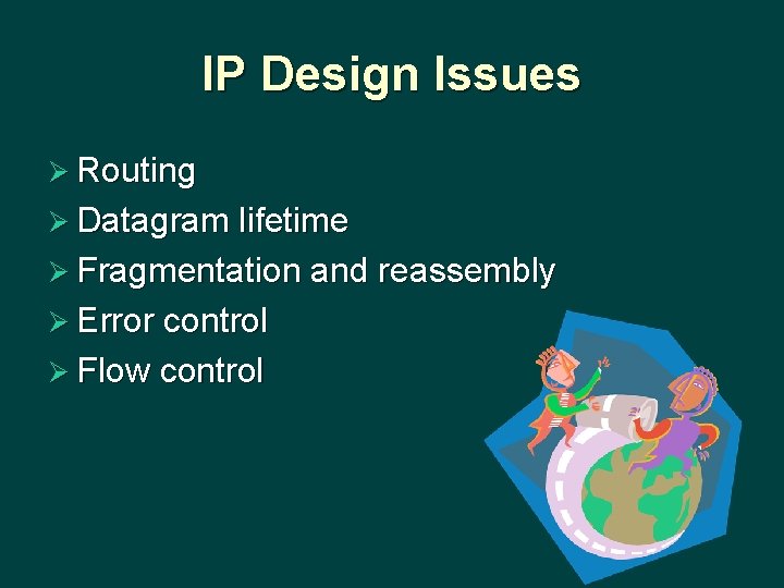 IP Design Issues Ø Routing Ø Datagram lifetime Ø Fragmentation and reassembly Ø Error