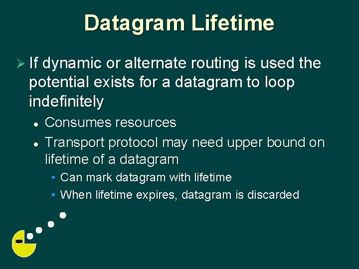 Datagram Lifetime Ø If dynamic or alternate routing is used the potential exists for
