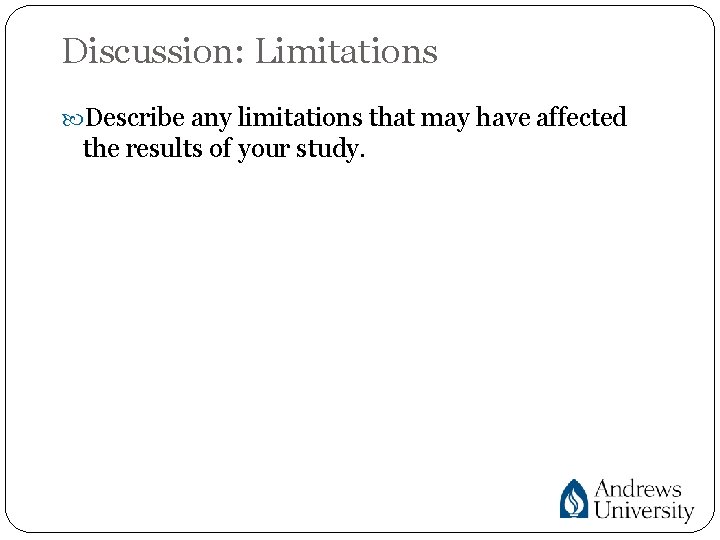 Discussion: Limitations Describe any limitations that may have affected the results of your study.