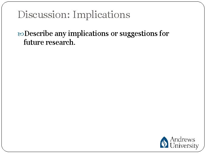 Discussion: Implications Describe any implications or suggestions for future research. 